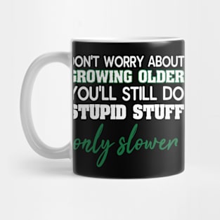 Dont Worry About Getting Old Funny Stupid Stuff Mug